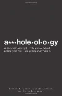 Assholeology: The Science Behind Getting Your Way - and Getting Away with it Assholeology: The Science Behind Getting Your Way - and Getting Away with it