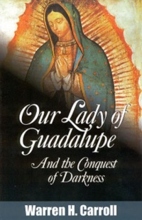 Our Lady of Guadalupe: And the Conquest of Darkness Our Lady of Guadalupe: And the Conquest of Darkness