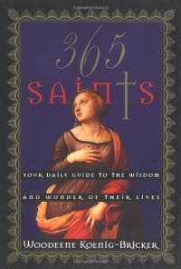 365 Saints: Your Daily Guide to the Wisdom and Wonder of Their Lives 365 Saints: Your Daily Guide to the Wisdom and Wonder of Their Lives