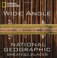 Wide Angle: National Geographic Greatest Places (National Geographic Collectors Series) Wide Angle: National Geographic Greatest Places (National Geographic Collectors Series)