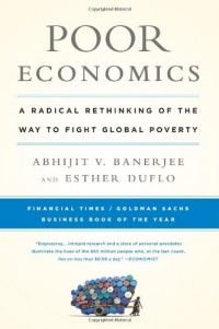 Poor Economics: A Radical Rethinking of the Way to Fight Global Poverty Poor Economics: A Radical Rethinking of the Way to Fight Global Poverty