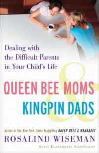 Queen Bee Moms & Kingpin Dads: Dealing with the Difficult Parents in Your Child's Life Queen Bee Moms & Kingpin Dads: Dealing with the Difficult Parents in Your Child's Life