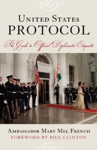 United States Protocol: The Guide to Official Diplomatic Etiquette United States Protocol: The Guide to Official Diplomatic Etiquette