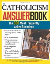 The Catholicism Answer Book: The 300 Most Frequently Asked Questions The Catholicism Answer Book: The 300 Most Frequently Asked Questions