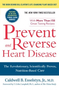 Prevent and Reverse Heart Disease: The Revolutionary, Scientifically Proven, Nutrition-Based Cure Prevent and Reverse Heart Disease: The Revolutionary, Scientifically Proven, Nutrition-Based Cure