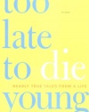 Too Late to Die Young: Nearly True Tales from a Life