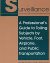 Secrets Of Surveillance: A Professional's Guide To Tailing Subjects By Vehicle, Foot, Airplane, And Public Transportation