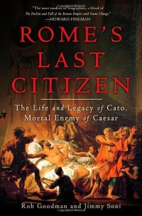 Rome's Last Citizen: The Life and Legacy of Cato, Mortal Enemy of Caesar Rome's Last Citizen: The Life and Legacy of Cato, Mortal Enemy of Caesar