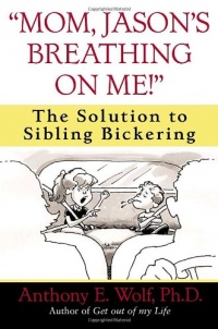 Mom, Jason's Breathing on Me!: The Solution to Sibling Bickering Mom, Jason's Breathing on Me!: The Solution to Sibling Bickering