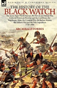 The History of the Black Watch: the Seven Years War in Europe, the French and Indian War, Colonial American Frontier and the Caribbean, the Napoleonic ... the Ashanti War and the Nile Expedition The History of the Black Watch: the Seven Years War in Europe, the French and Indian War, Colonial American Frontier and the Caribbean, the Napoleonic ... the Ashanti War and the Nile Expedition