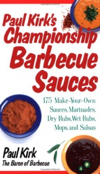 Paul Kirk's Championship Barbecue Sauces: 175 Make-Your-Own Sauces, Marinades, Dry Rubs, Wet Rubs, Mops, and Salsas (Non)