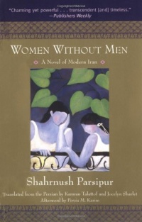 Women Without Men: A Novel of Modern Iran Women Without Men: A Novel of Modern Iran