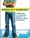 Where am I Wearing: A Global Tour to the Countries, Factories, and People That Make Our Clothes