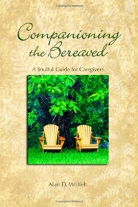 Companioning the Bereaved: A Soulful Guide for Counselors & Caregivers Companioning the Bereaved: A Soulful Guide for Counselors & Caregivers