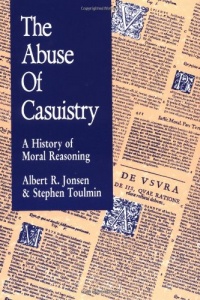 The Abuse of Casuistry: A History of Moral Reasoning The Abuse of Casuistry: A History of Moral Reasoning