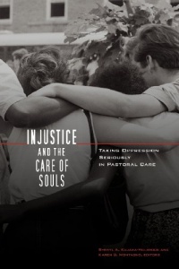 Injustice and the Care of Souls: Taking Oppression Seriously in Pastoral Care Injustice and the Care of Souls: Taking Oppression Seriously in Pastoral Care