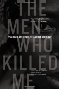 The Men Who Killed Me: Rwandan Survivors of Sexual Violence The Men Who Killed Me: Rwandan Survivors of Sexual Violence