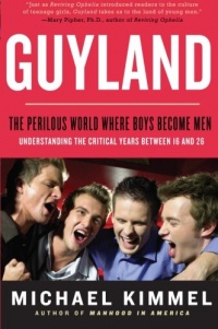 Guyland: The Perilous World Where Boys Become Men Guyland: The Perilous World Where Boys Become Men