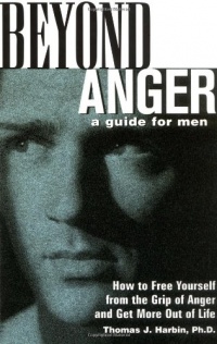 Beyond Anger: A Guide for Men: How to Free Yourself from the Grip of Anger and Get More Out of Life Beyond Anger: A Guide for Men: How to Free Yourself from the Grip of Anger and Get More Out of Life
