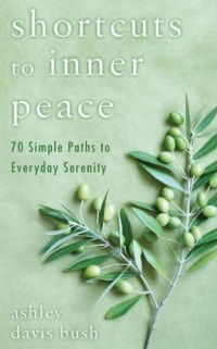 Shortcuts to Inner Peace: 70 Simple Paths to Everyday Serenity Shortcuts to Inner Peace: 70 Simple Paths to Everyday Serenity
