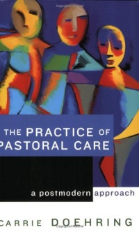 The Practice of Pastoral Care: A Postmodern Approach The Practice of Pastoral Care: A Postmodern Approach