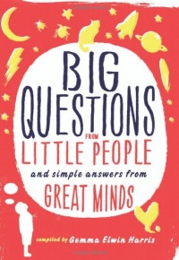 Big Questions from Little People: and Simple Answers from Great Minds Big Questions from Little People: and Simple Answers from Great Minds