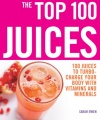 The Top 100 Juices: 100 Juices to Turbo-Charge Your Body with Vitamins and Minerals (The Top 100 Recipes Series)