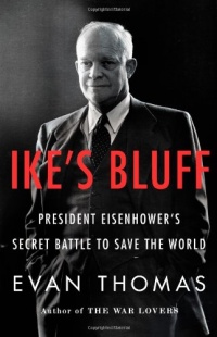 Ike's Bluff: President Eisenhower's Secret Battle to Save the World Ike's Bluff: President Eisenhower's Secret Battle to Save the World