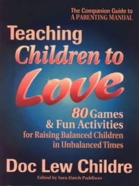 Teaching Children to Love: 80 Games & Fun Activities for Raising Balanced Children in Unbalanced Times Teaching Children to Love: 80 Games & Fun Activities for Raising Balanced Children in Unbalanced Times