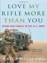 Love My Rifle More than You: Young and Female in the U.S. Army Love My Rifle More than You: Young and Female in the U.S. Army