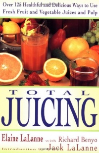 Total Juicing: Over 125 Healthful and Delicious Ways to Use Fresh Fruit and Vegetable Juices and Pulp Total Juicing: Over 125 Healthful and Delicious Ways to Use Fresh Fruit and Vegetable Juices and Pulp