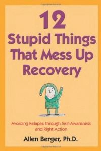 12 Stupid Things That Mess Up Recovery: Avoiding Relapse through Self-Awareness and Right Action 12 Stupid Things That Mess Up Recovery: Avoiding Relapse through Self-Awareness and Right Action