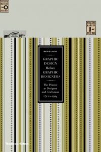 Graphic Design Before Graphic Designers: The Printer as Designer and Craftsman: 1700-1914 Graphic Design Before Graphic Designers: The Printer as Designer and Craftsman: 1700-1914
