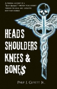Heads, Shoulders, Knees and Bone$: A personal account of a body broker's thirteen year journey through the legal and lucrative body parts business Heads, Shoulders, Knees and Bone$: A personal account of a body broker's thirteen year journey through the legal and lucrative body parts business