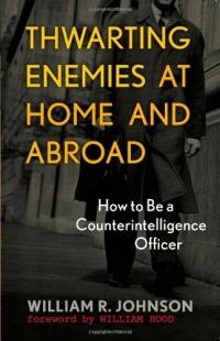 Thwarting Enemies at Home and Abroad: How to Be a Counterintelligence Officer Thwarting Enemies at Home and Abroad: How to Be a Counterintelligence Officer