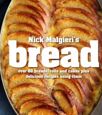 Nick Malgieri's Bread: Over 60 Breads, Rolls and Cakes plus Delicious Recipes Using Them Nick Malgieri's Bread: Over 60 Breads, Rolls and Cakes plus Delicious Recipes Using Them