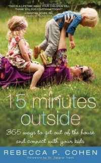 Fifteen Minutes Outside: 365 Ways to Get Out of the House and Connect with Your Kids Fifteen Minutes Outside: 365 Ways to Get Out of the House and Connect with Your Kids