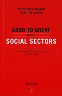 Good to Great and the Social Sectors: A Monograph to Accompany Good to Great Good to Great and the Social Sectors: A Monograph to Accompany Good to Great