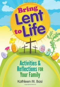 Bring Lent to Life: Activities and Reflections for Your Family Bring Lent to Life: Activities and Reflections for Your Family