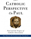 The Catholic Perspective on Paul: Paul and the Origins of Catholic Christianity