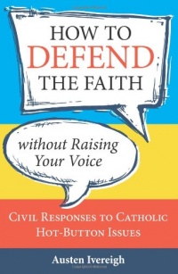 How to Defend the Faith Without Raising Your Voice: Civil Responses to Catholic Hot Button Issues How to Defend the Faith Without Raising Your Voice: Civil Responses to Catholic Hot Button Issues