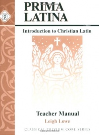 Prima Latina, Teacher Guide (Classical Trivium Core Series) Prima Latina, Teacher Guide (Classical Trivium Core Series)