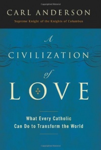 A Civilization of Love: What Every Catholic Can Do to Transform the World A Civilization of Love: What Every Catholic Can Do to Transform the World