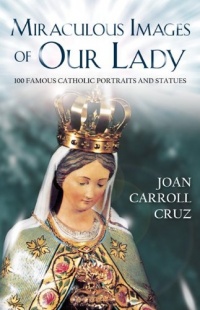 Miraculous Images of Our Lady: 100 Famous Catholic Statues and Portraits Miraculous Images of Our Lady: 100 Famous Catholic Statues and Portraits