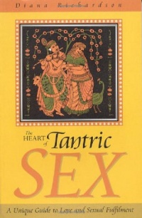 The Heart of Tantric Sex: A Unique Guide to Love and Sexual Fulfillment The Heart of Tantric Sex: A Unique Guide to Love and Sexual Fulfillment