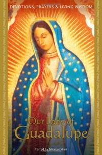 Our Lady of Guadalupe (Devotions, Prayeres & Living Wisdom) Our Lady of Guadalupe (Devotions, Prayeres & Living Wisdom)