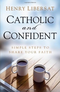 Catholic and Confident: Simple Steps to Share Your Faith Catholic and Confident: Simple Steps to Share Your Faith