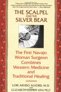 The Scalpel and the Silver Bear: The First Navajo Woman Surgeon Combines Western Medicine and Traditional Healing The Scalpel and the Silver Bear: The First Navajo Woman Surgeon Combines Western Medicine and Traditional Healing