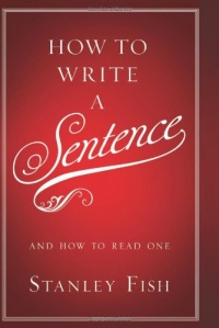 How to Write a Sentence: And How to Read One How to Write a Sentence: And How to Read One