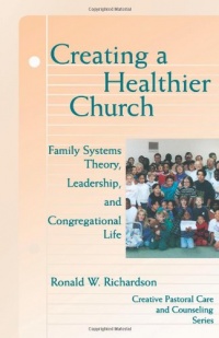 Creating a Healthier Church: Family Systems Theory, Leadership and Congregational Life (Creative Pastoral Care and Counseling Series)